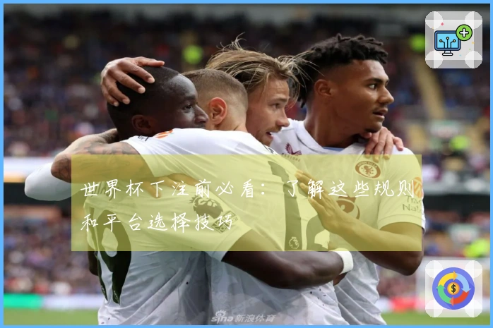 世界杯下注前必看：了解这些规则和平台选择技巧